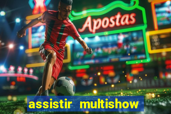 assistir multishow ao vivo online